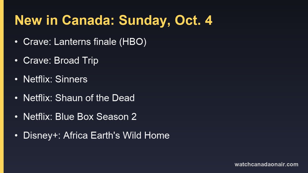 Information card for Sunday, Oct. 4 in Canada: Lanterns finale and Broad Trip on Crave, Sinners, Shaun of the Dead and Blue Box Season 2 on Netflix, Africa Earth's Wild Home on Disney+
