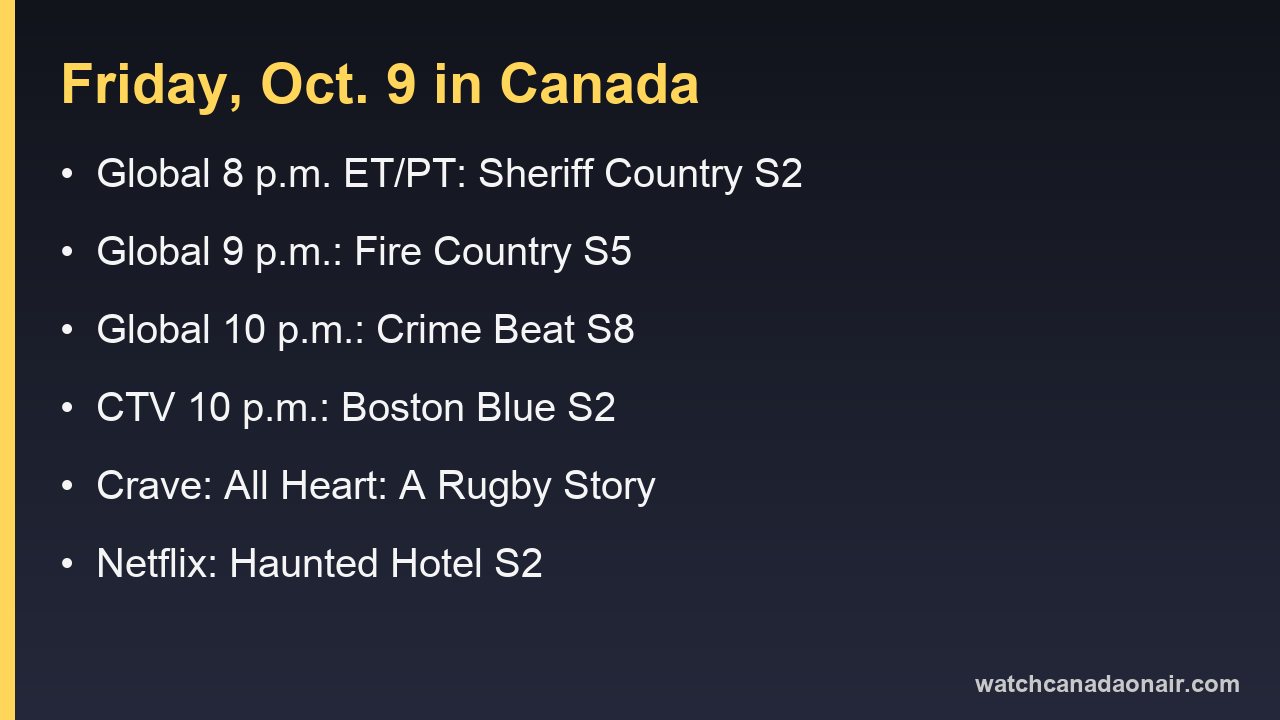Information card for Friday, Oct. 9 in Canada: Sheriff Country, Fire Country and Crime Beat premieres on Global, Boston Blue Season 2 on CTV, All Heart: A Rugby Story on Crave, Haunted Hotel Season 2 on Netflix
