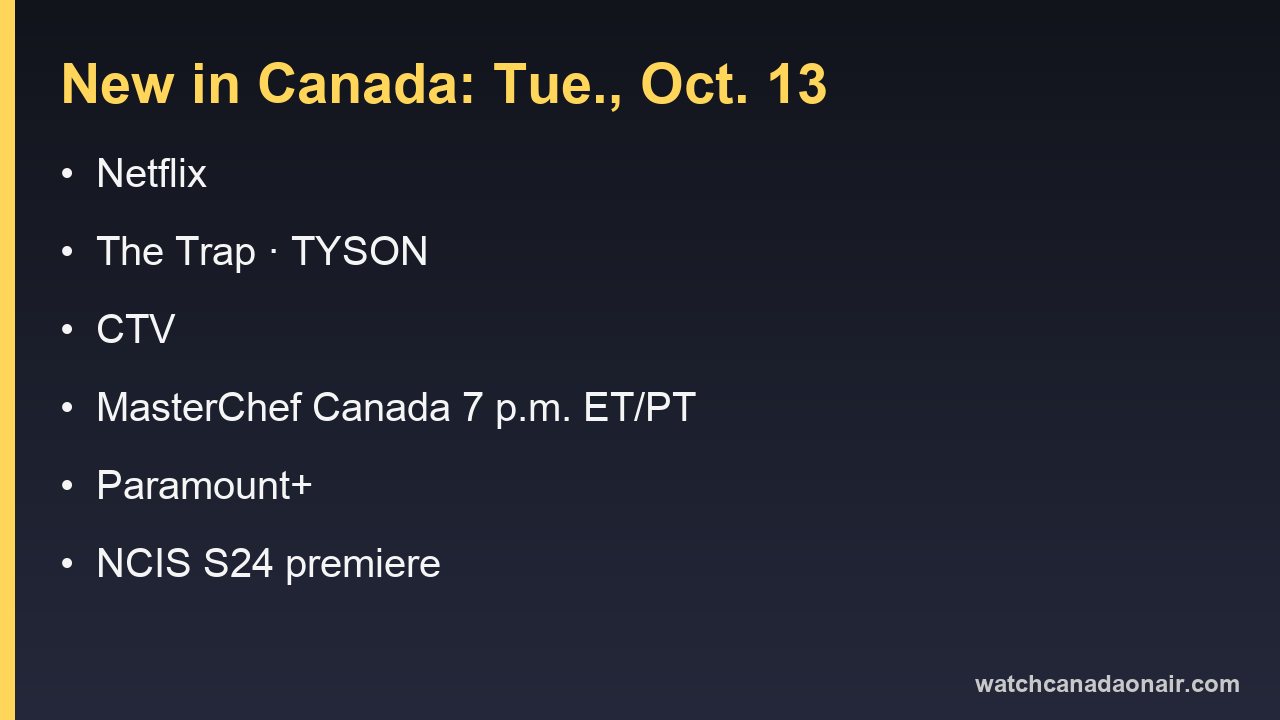 Information card for Tuesday, Oct. 13 in Canada: The Trap and TYSON on Netflix, MasterChef Canada at 7 p.m. on CTV, Dancing with the Stars at 8 p.m. ET on Disney+, and NCIS premieres on Paramount+